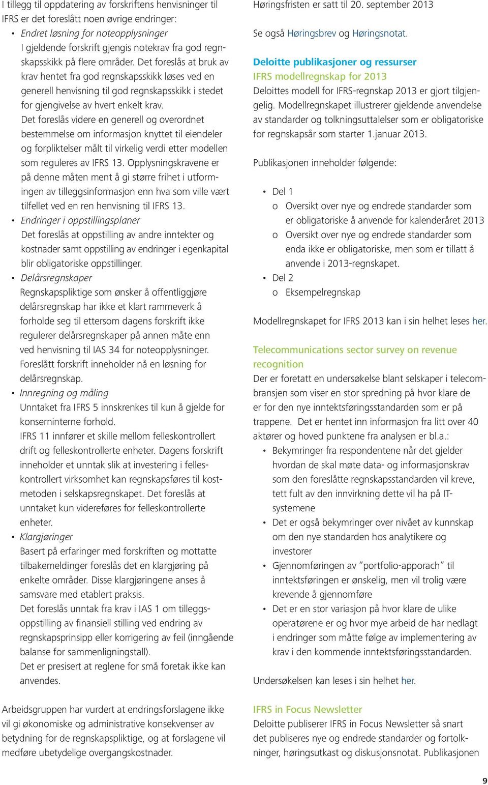 Det foreslås videre en generell og overordnet bestemmelse om informasjon knyttet til eiendeler og forpliktelser målt til virkelig verdi etter modellen som reguleres av IFRS 13.