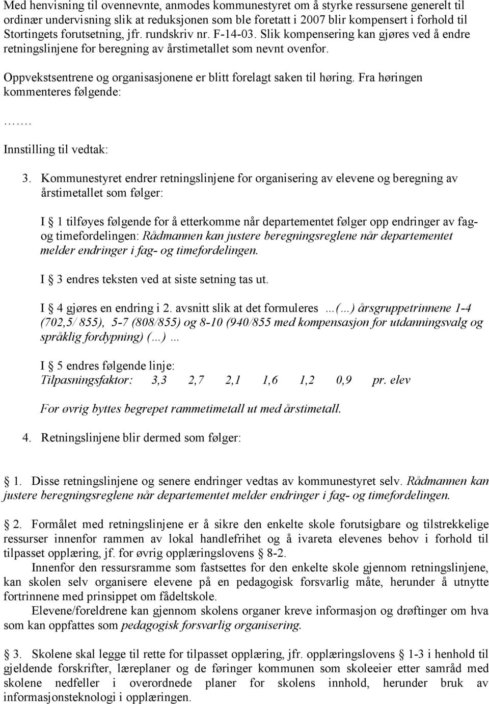 Oppvekstsentrene og organisasjonene er blitt forelagt saken til høring. Fra høringen kommenteres følgende:. Innstilling til vedtak: 3.