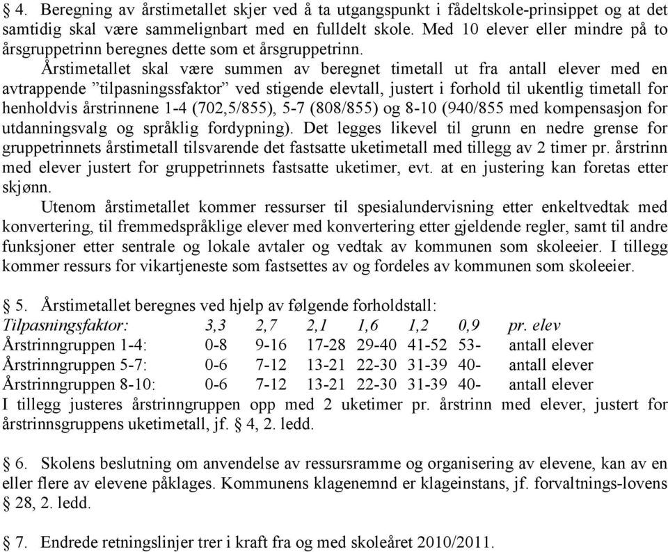 Årstimetallet skal være summen av beregnet timetall ut fra antall elever med en avtrappende tilpasningssfaktor ved stigende elevtall, justert i forhold til ukentlig timetall for henholdvis