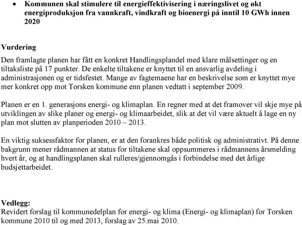 Mange av fagtemaene har en beskrivelse som er knyttet mye mer konkret opp mot Torsken kommune enn planen vedtatt i september 2009. Planen er en 1. generasjons energi- og klimaplan.