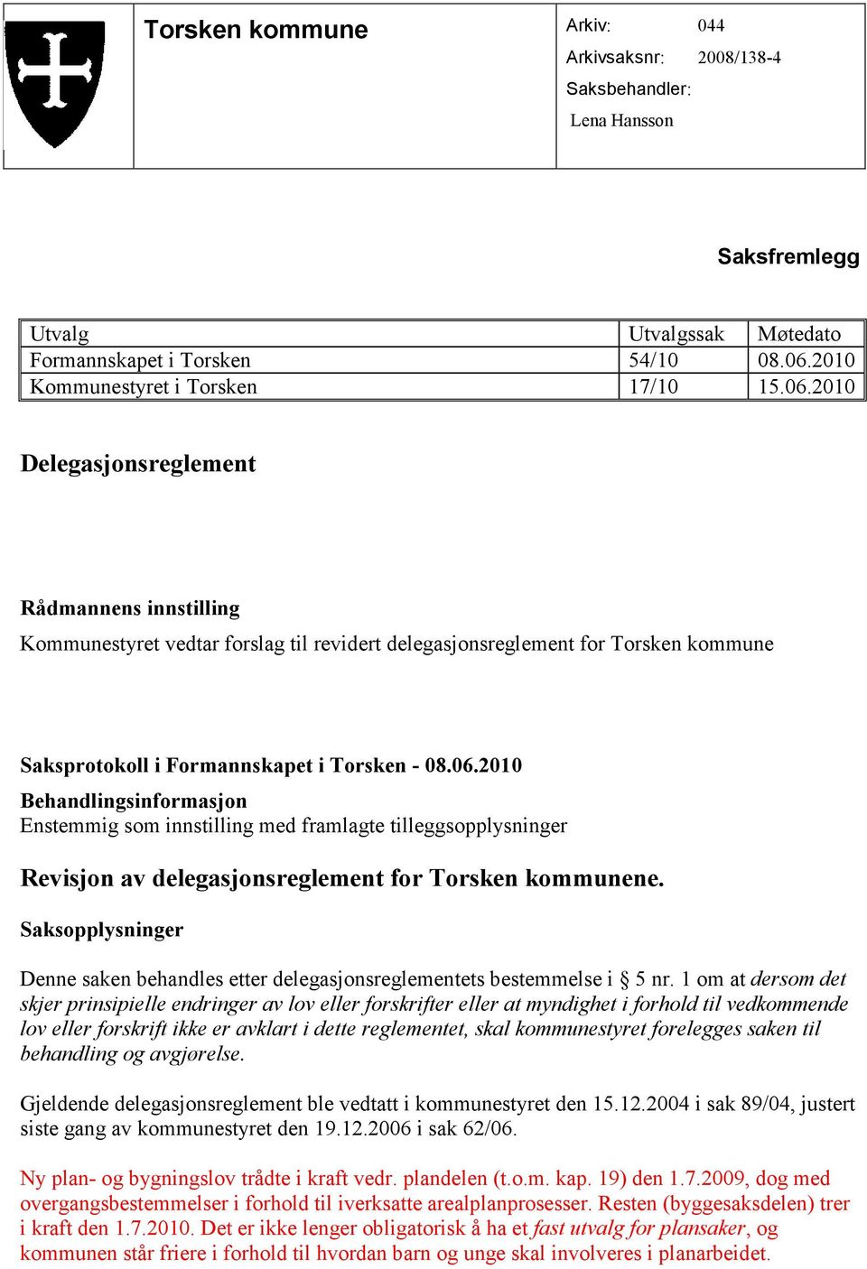 2010 Delegasjonsreglement Rådmannens innstilling Kommunestyret vedtar forslag til revidert delegasjonsreglement for Torsken kommune Saksprotokoll i Formannskapet i Torsken - 08.06.