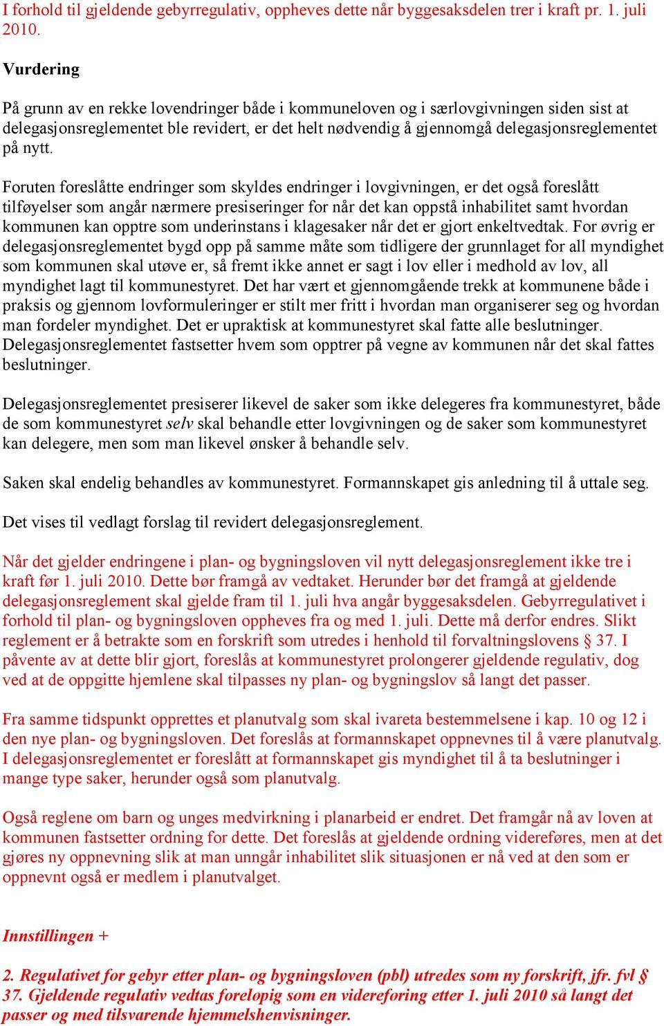 nytt. Foruten foreslåtte endringer som skyldes endringer i lovgivningen, er det også foreslått tilføyelser som angår nærmere presiseringer for når det kan oppstå inhabilitet samt hvordan kommunen kan