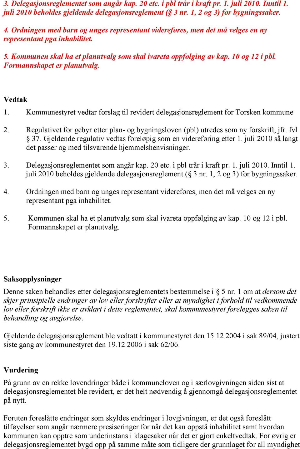 Formannskapet er planutvalg. Vedtak 1. Kommunestyret vedtar forslag til revidert delegasjonsreglement for Torsken kommune 2.