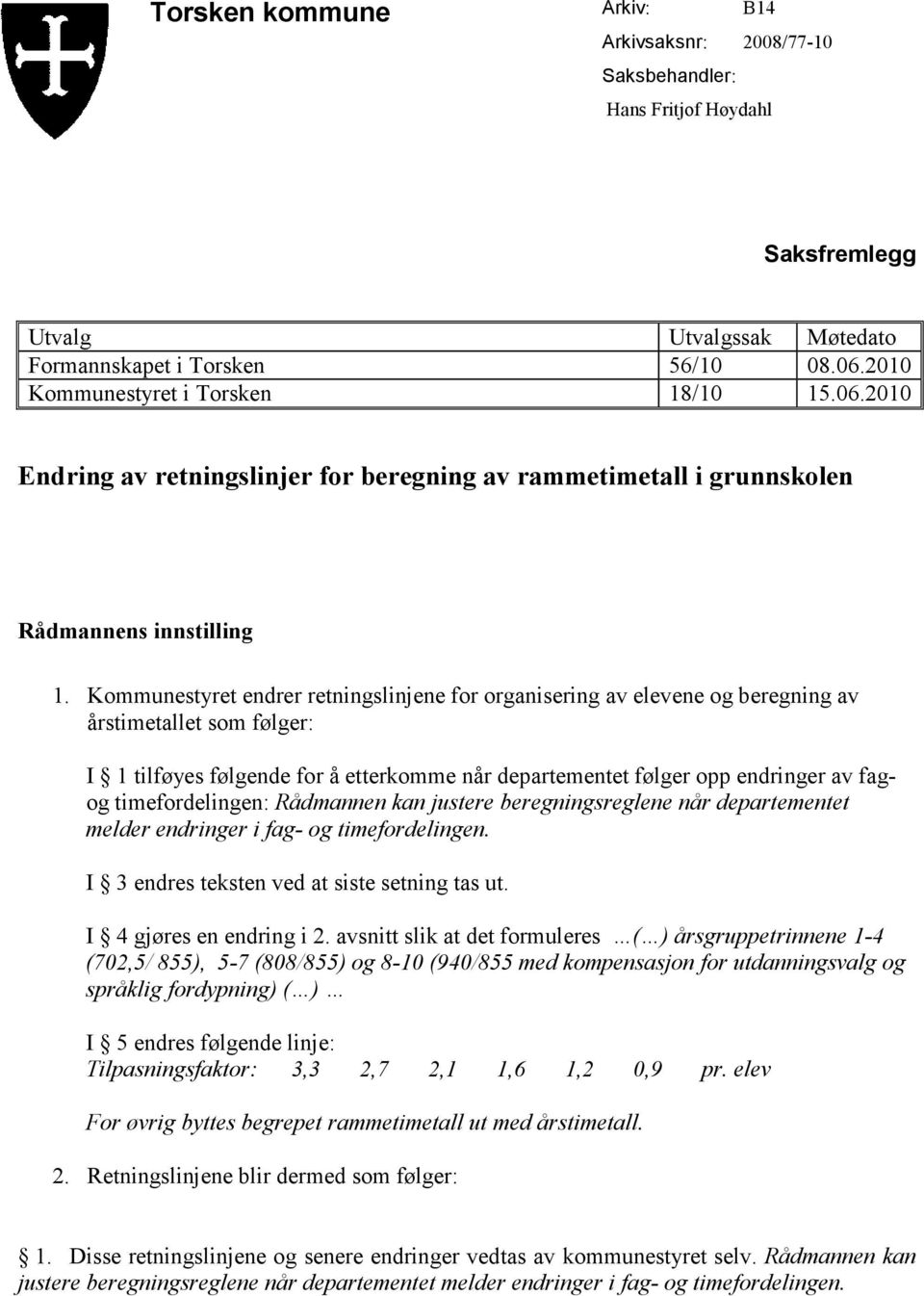 Kommunestyret endrer retningslinjene for organisering av elevene og beregning av årstimetallet som følger: I 1 tilføyes følgende for å etterkomme når departementet følger opp endringer av fagog