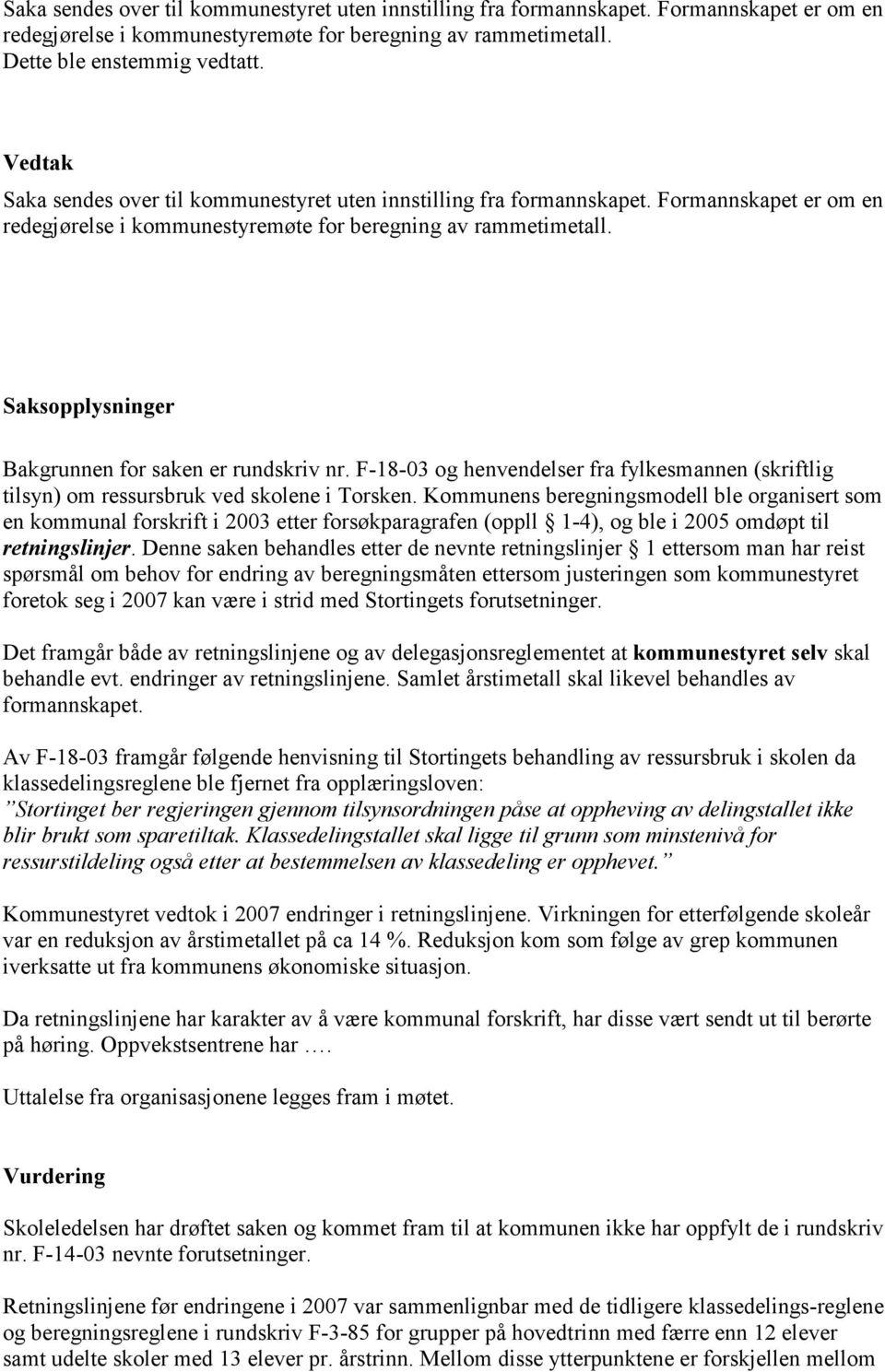 Saksopplysninger Bakgrunnen for saken er rundskriv nr. F-18-03 og henvendelser fra fylkesmannen (skriftlig tilsyn) om ressursbruk ved skolene i Torsken.