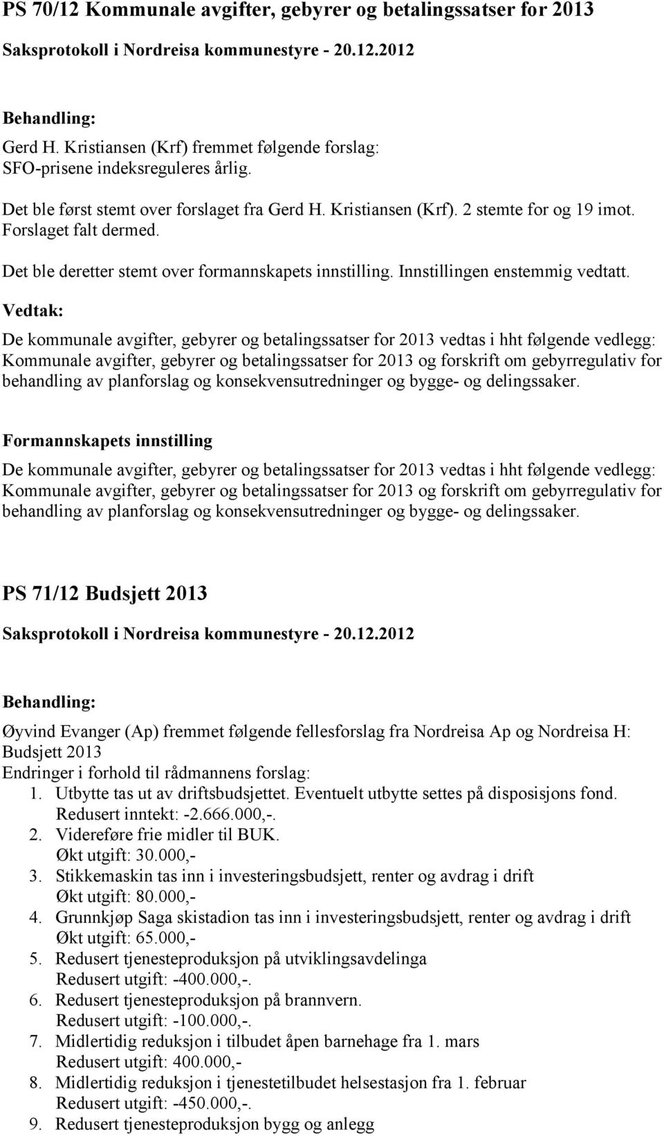 De kommunale avgifter, gebyrer og betalingssatser for 2013 vedtas i hht følgende vedlegg: Kommunale avgifter, gebyrer og betalingssatser for 2013 og forskrift om gebyrregulativ for behandling av