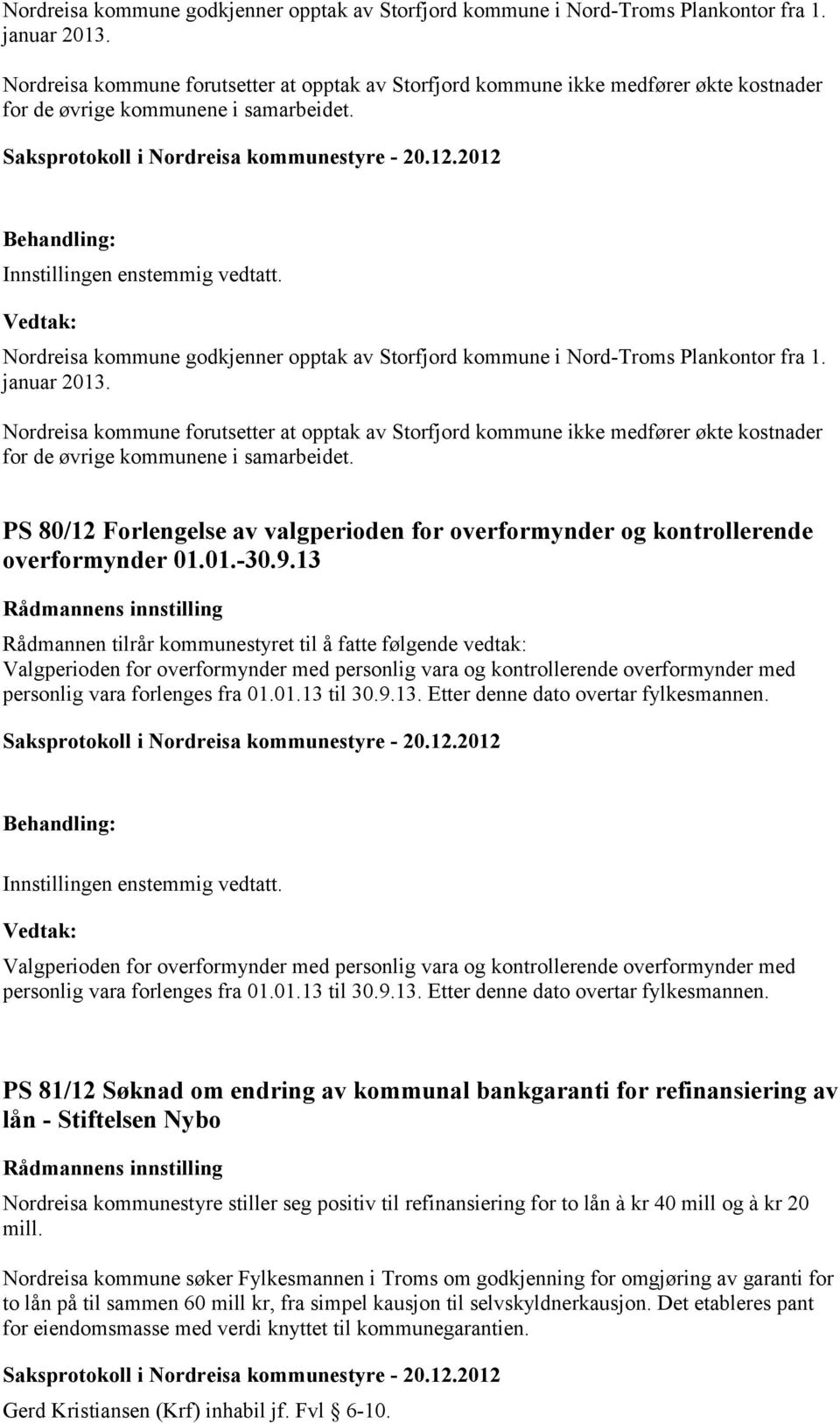 Nordreisa kommune forutsetter at opptak av Storfjord kommune ikke medfører økte kostnader for de øvrige kommunene i samarbeidet.