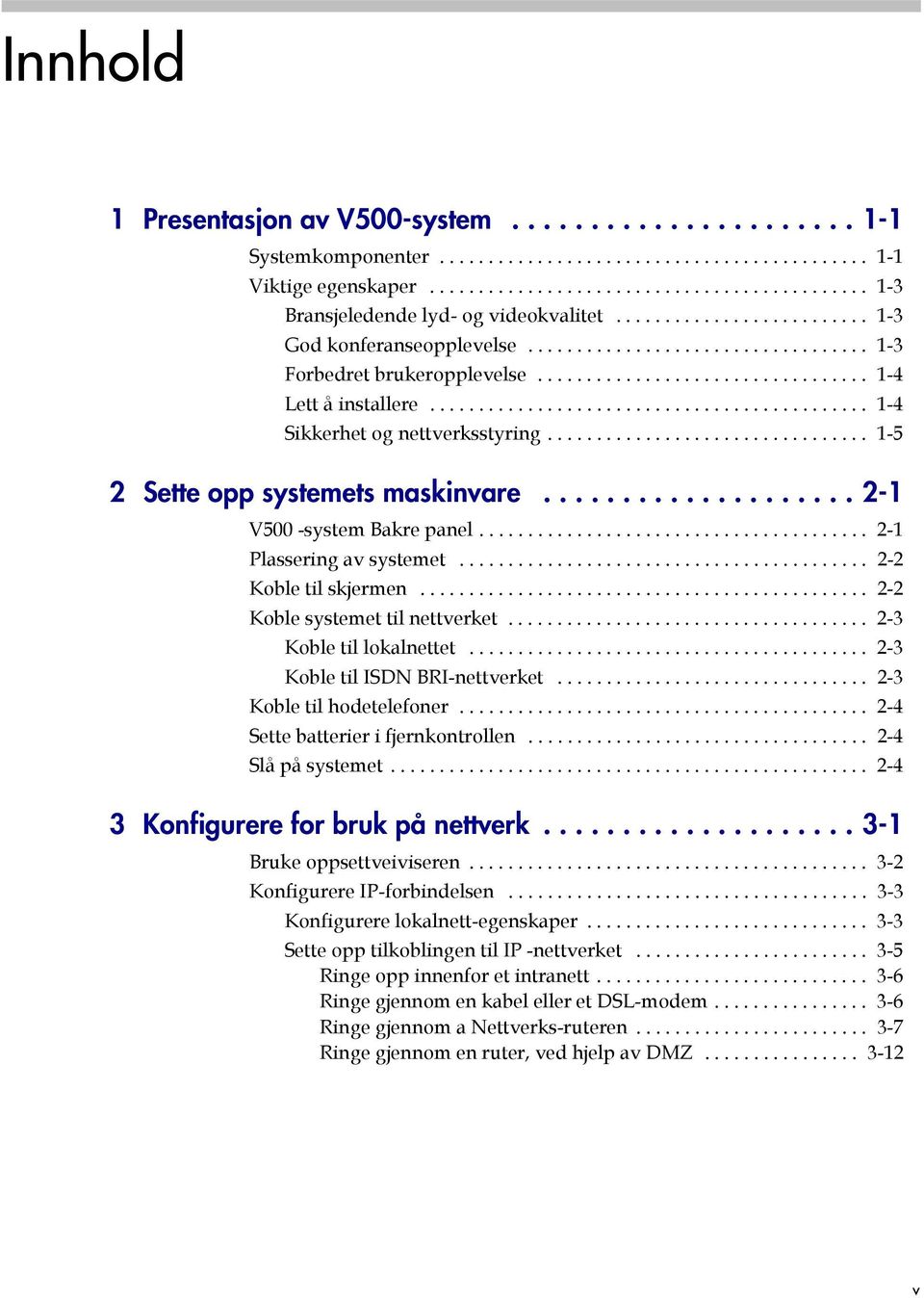 ............................................ 1-4 Sikkerhet og nettverksstyring................................. 1-5 2 Sette opp systemets maskinvare.................... 2-1 V500 -system Bakre panel.