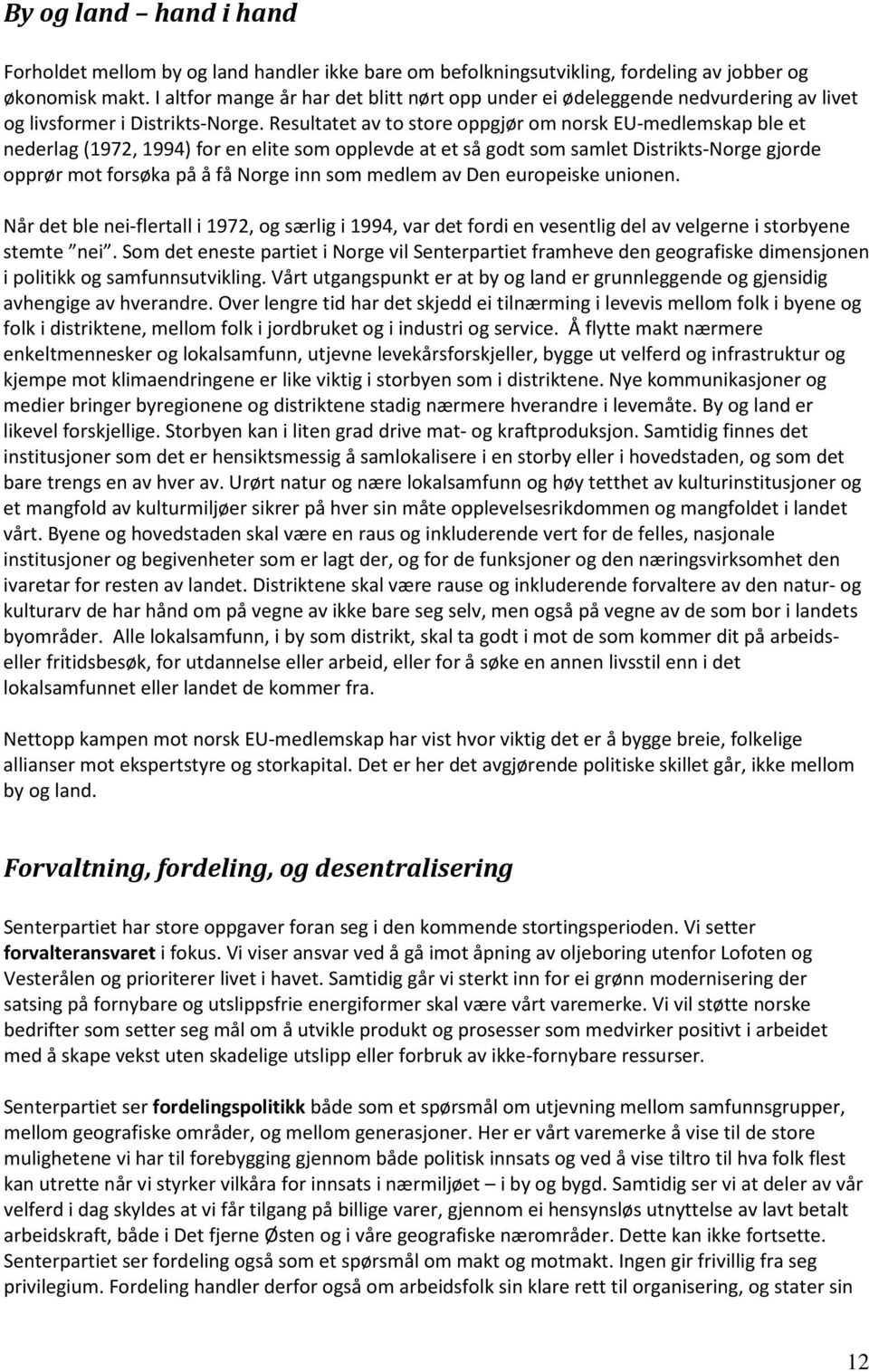 Resultatet av to store oppgjør om norsk EU-medlemskap ble et nederlag (1972, 1994) for en elite som opplevde at et så godt som samlet Distrikts-Norge gjorde opprør mot forsøka på å få Norge inn som