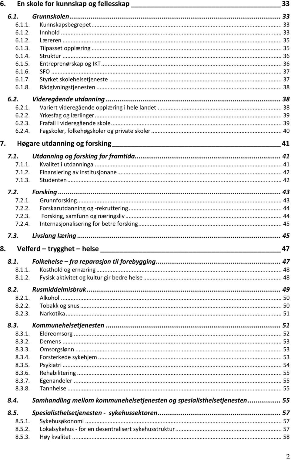 .. 39 6.2.3. Frafall i videregående skole... 39 6.2.4. Fagskoler, folkehøgskoler og private skoler... 40 7. Høgare utdanning og forsking 41 7.1. Utdanning og forsking for framtida... 41 7.1.1. Kvalitet i utdanninga.