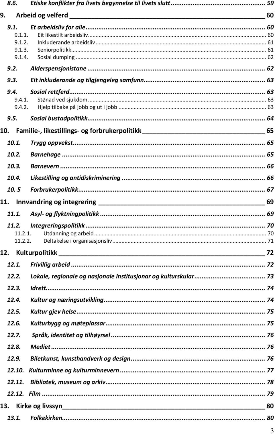 .. 63 9.4.2. Hjelp tilbake på jobb og ut i jobb... 63 9.5. Sosial bustadpolitikk... 64 10. Familie-, likestillings- og forbrukerpolitikk 65 10.1. Trygg oppvekst... 65 10.2. Barnehage... 65 10.3. Barnevern.