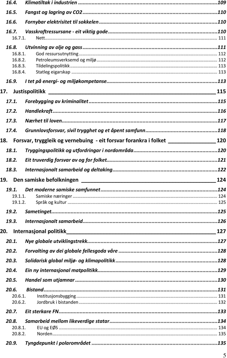 I tet på energi- og miljøkompetanse... 113 17. Justispolitikk 115 17.1. Forebygging av kriminalitet... 115 17.2. Handlekraft... 116 17.3. Nærhet til loven... 117 17.4.