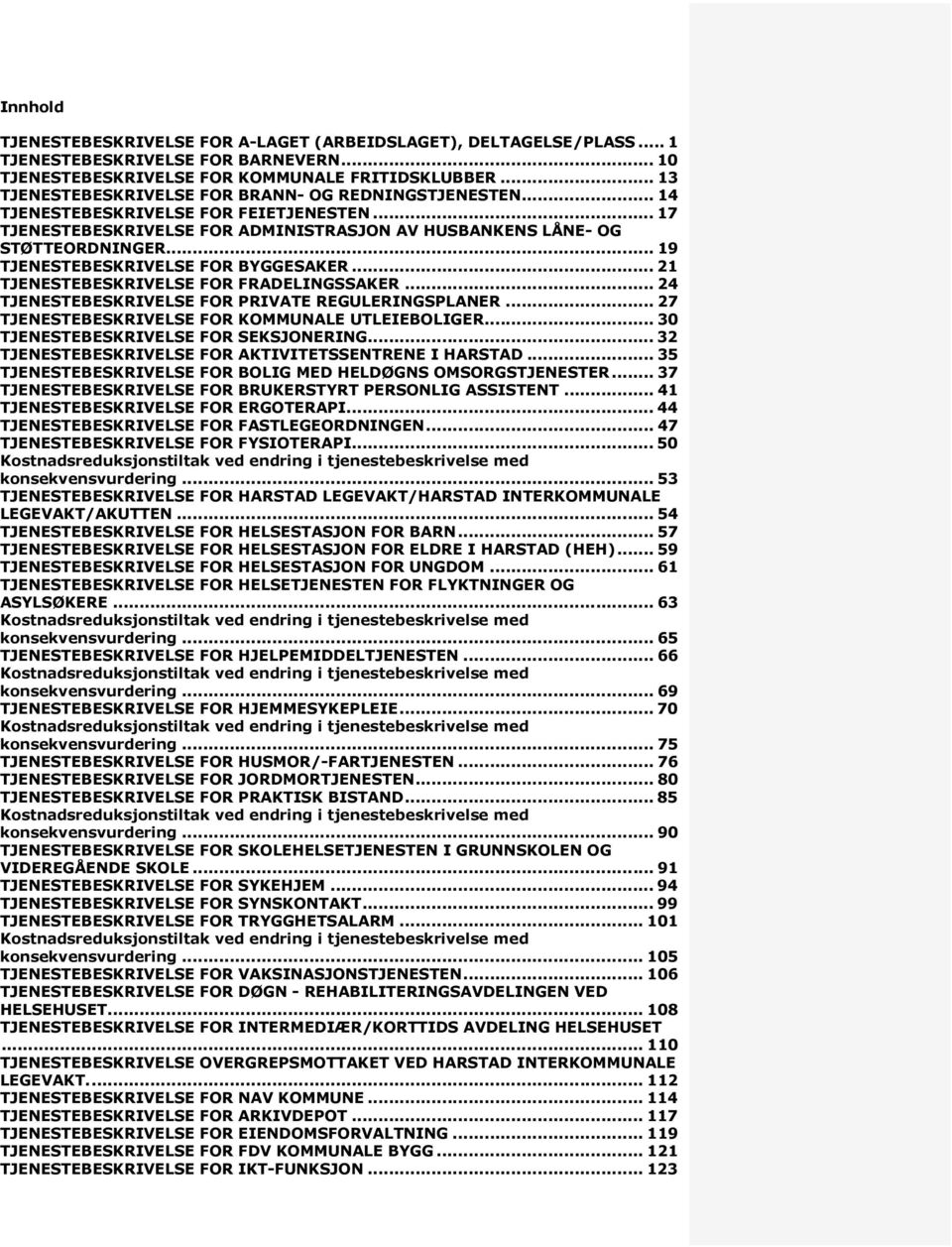 .. 19 TJENESTEBESKRIVELSE FOR BYGGESAKER... 21 TJENESTEBESKRIVELSE FOR FRADELINGSSAKER... 24 TJENESTEBESKRIVELSE FOR PRIVATE REGULERINGSPLANER... 27 TJENESTEBESKRIVELSE FOR KOMMUNALE UTLEIEBOLIGER.