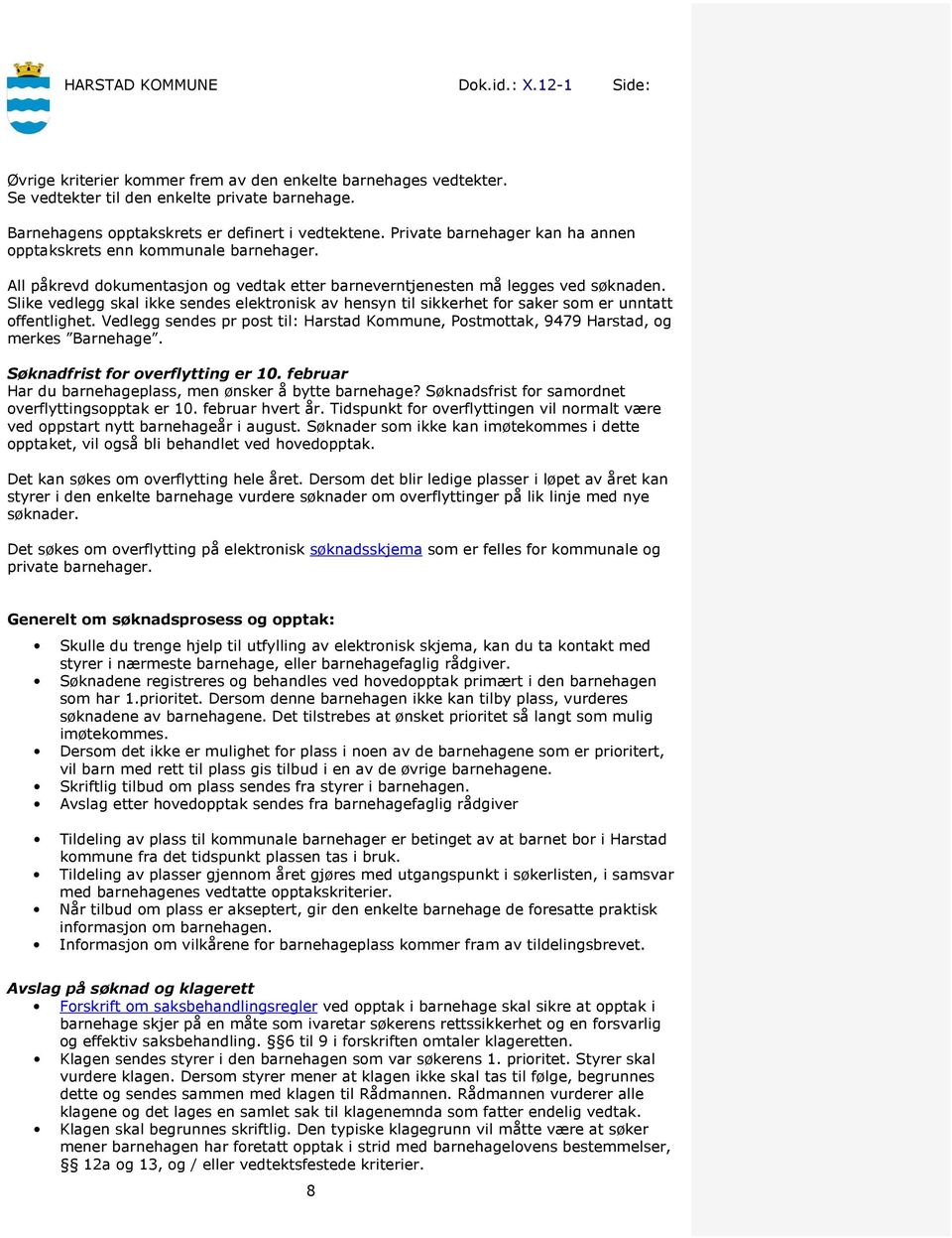 Slike vedlegg skal ikke sendes elektronisk av hensyn til sikkerhet for saker som er unntatt offentlighet. Vedlegg sendes pr post til: Harstad Kommune, Postmottak, 9479 Harstad, og merkes Barnehage.