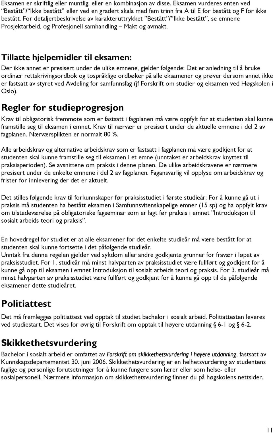 For detaljertbeskrivelse av karakteruttrykket Bestått / Ikke bestått, se emnene Prosjektarbeid, og Profesjonell samhandling Makt og avmakt.