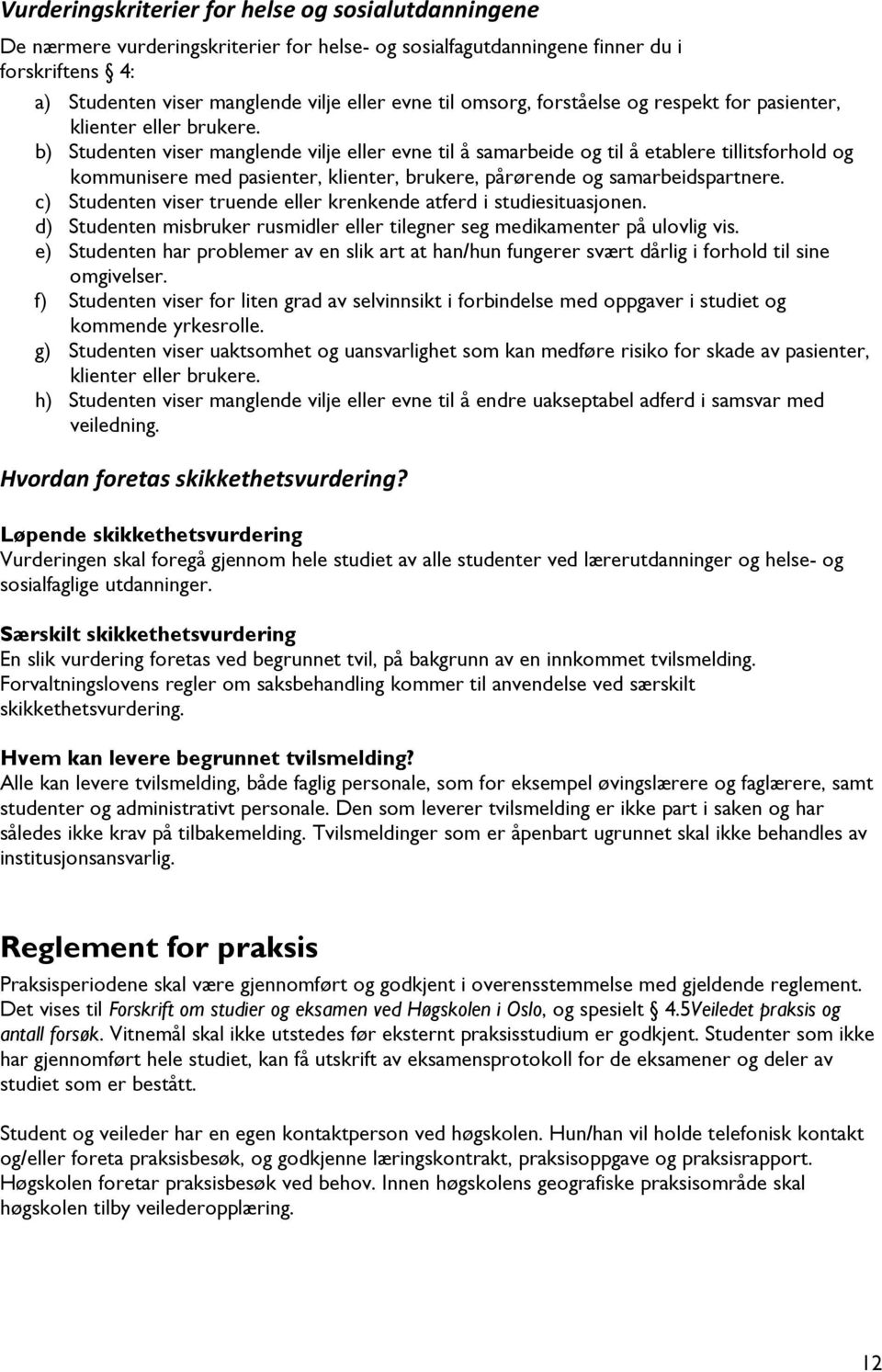 b) Studenten viser manglende vilje eller evne til å samarbeide og til å etablere tillitsforhold og kommunisere med pasienter, klienter, brukere, pårørende og samarbeidspartnere.