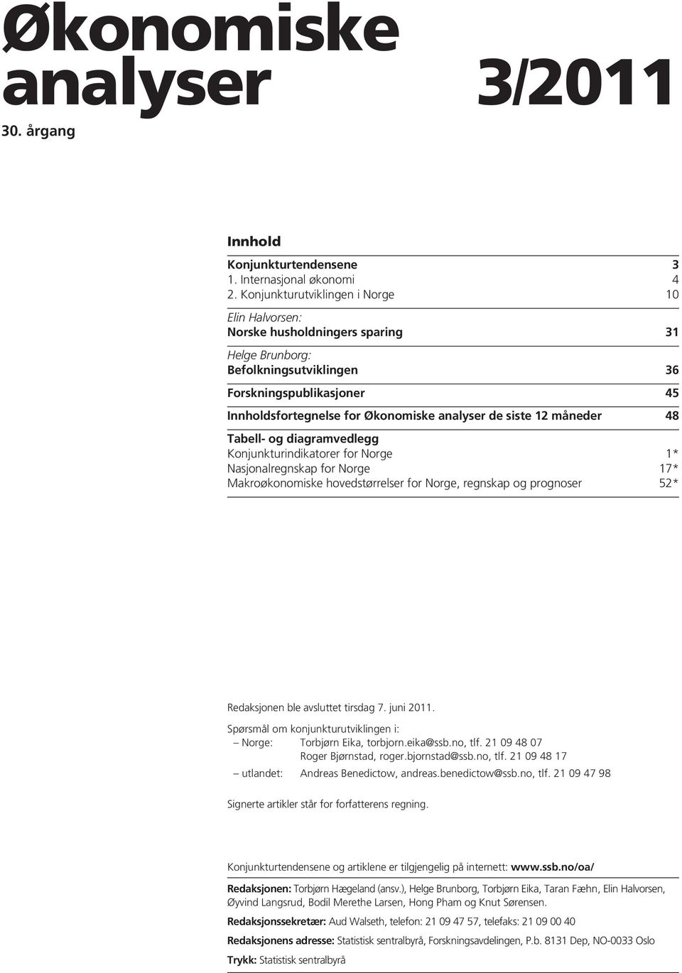 siste 12 måneder 48 Tabell- og diagramvedlegg Konjunkturindikatorer for Norge 1* Nasjonalregnskap for Norge 17* Makroøkonomiske hovedstørrelser for Norge, regnskap og prognoser 52* Redaksjonen ble