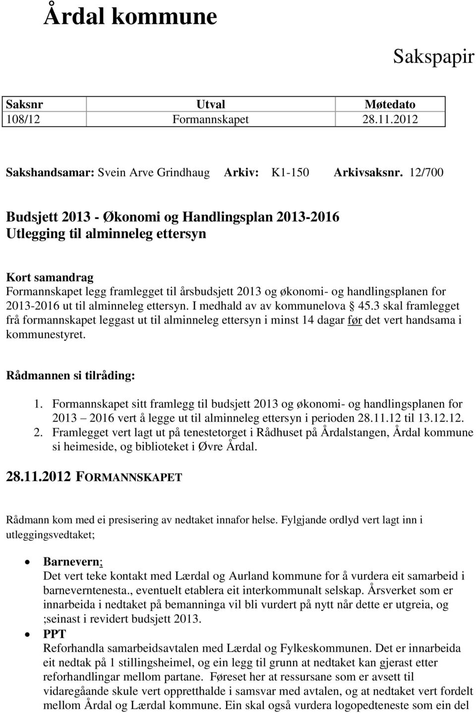 2013-2016 ut til alminneleg ettersyn. I medhald av av kommunelova 45.3 skal framlegget frå formannskapet leggast ut til alminneleg ettersyn i minst 14 dagar før det vert handsama i kommunestyret.