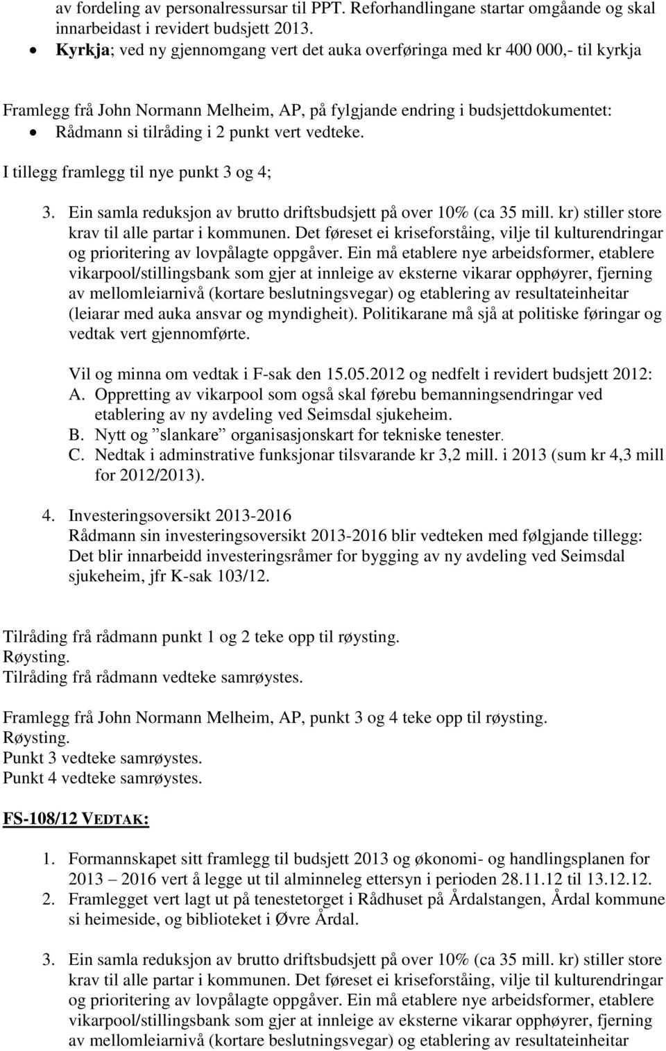 vedteke. I tillegg framlegg til nye punkt 3 og 4; 3. Ein samla reduksjon av brutto driftsbudsjett på over 10% (ca 35 mill. kr) stiller store krav til alle partar i kommunen.