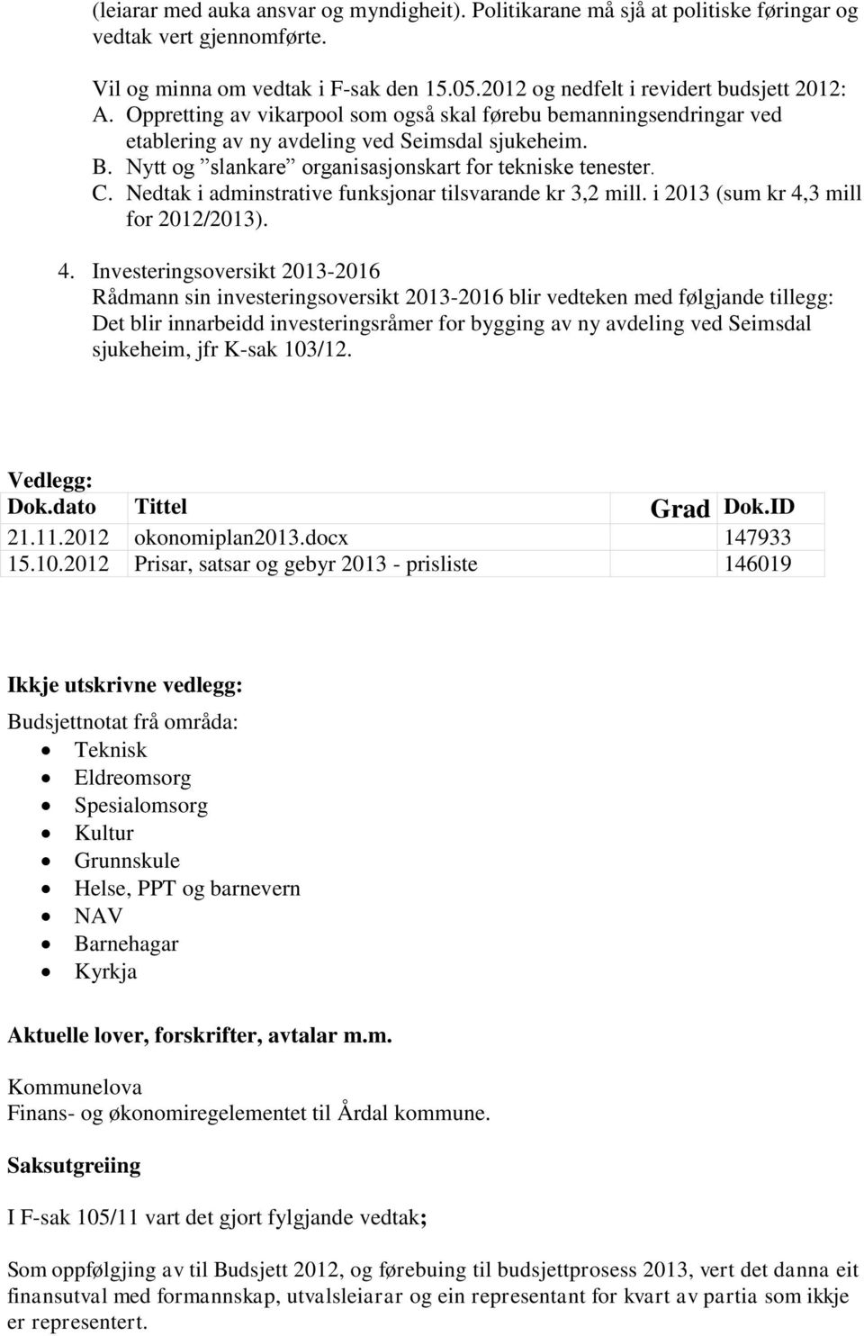 Nedtak i adminstrative funksjonar tilsvarande kr 3,2 mill. i 2013 (sum kr 4,