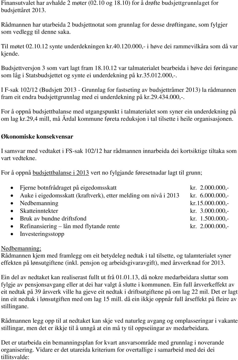 000,- i høve dei rammevilkåra som då var kjende. Budsjettversjon 3 som vart lagt fram 18.10.