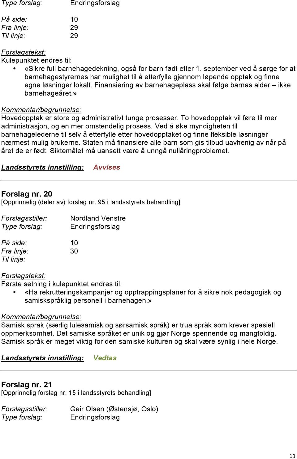 Finansiering av barnehageplass skal følge barnas alder ikke barnehageåret.» Hovedopptak er store og administrativt tunge prosesser.