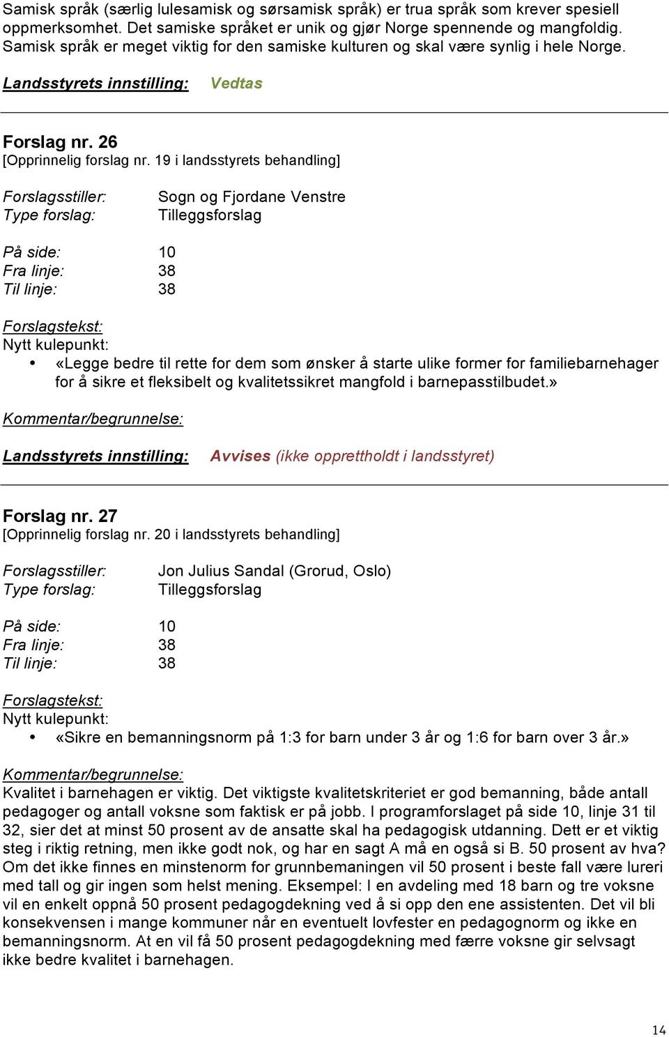 19 i landsstyrets behandling] Sogn og Fjordane Venstre På side: 10 Fra linje: 38 38 «Legge bedre til rette for dem som ønsker å starte ulike former for familiebarnehager for å sikre et fleksibelt og