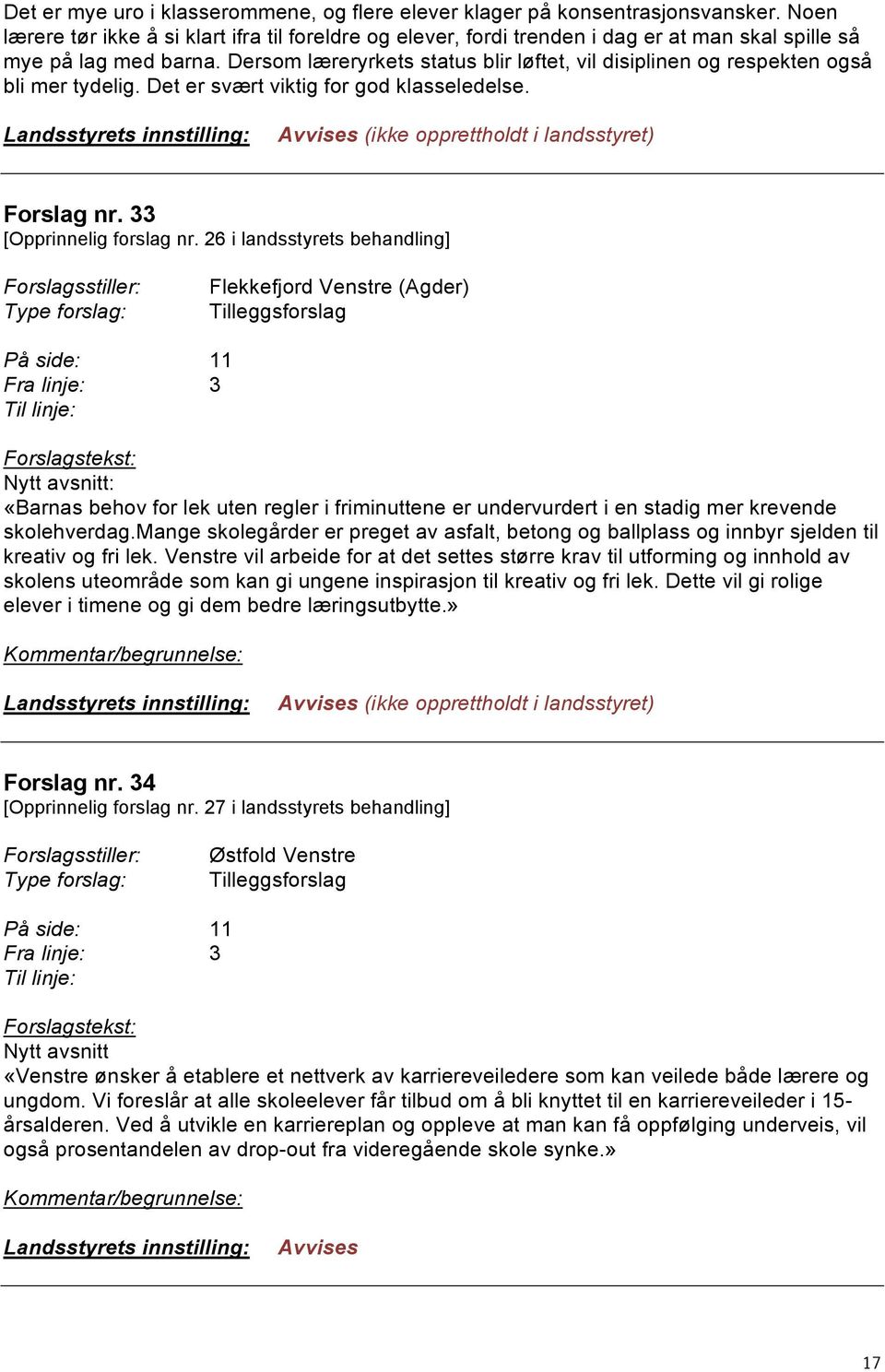 Dersom læreryrkets status blir løftet, vil disiplinen og respekten også bli mer tydelig. Det er svært viktig for god klasseledelse. Forslag nr. 33 [Opprinnelig forslag nr.