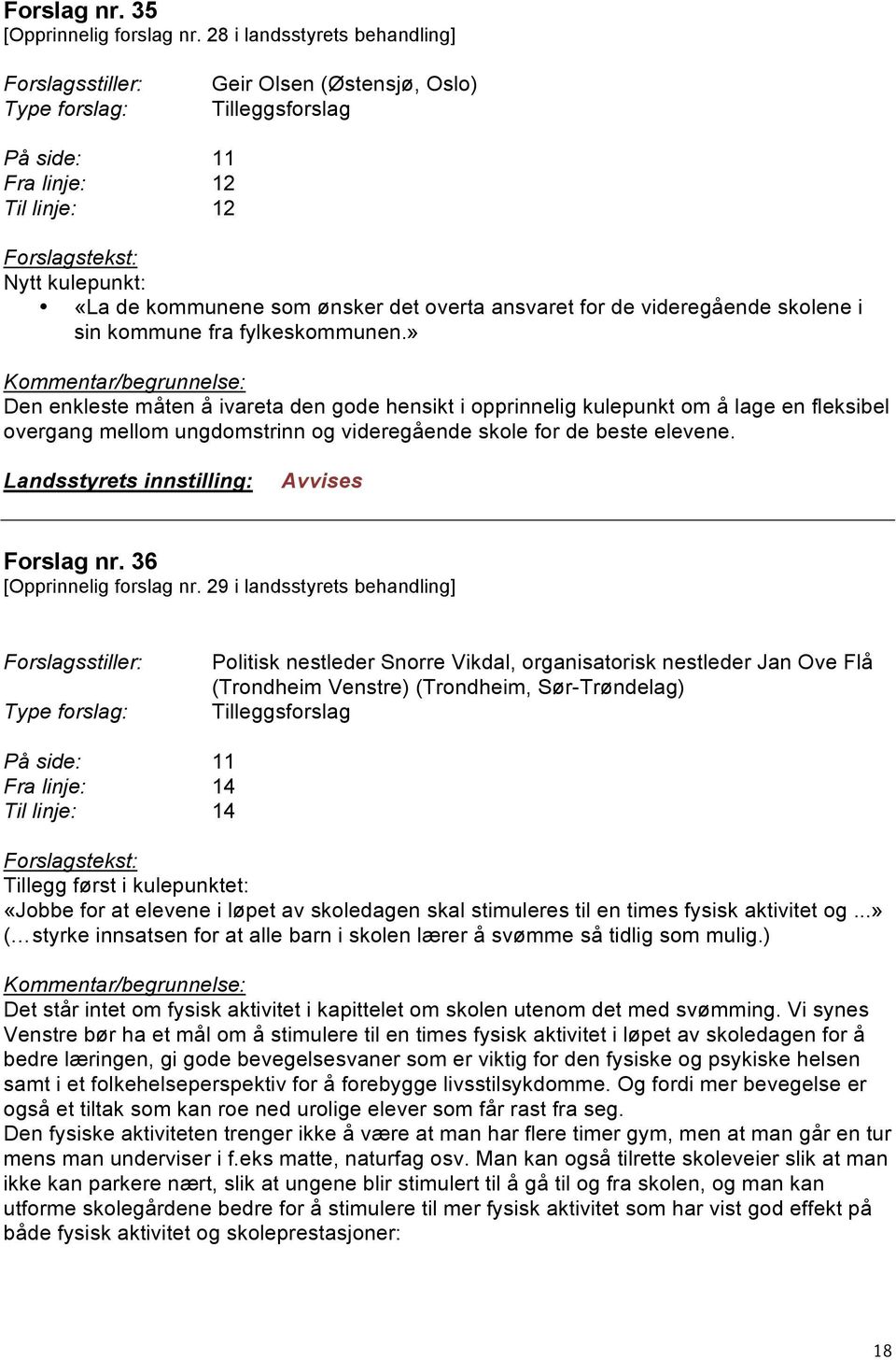 » Den enkleste måten å ivareta den gode hensikt i opprinnelig kulepunkt om å lage en fleksibel overgang mellom ungdomstrinn og videregående skole for de beste elevene. Forslag nr.