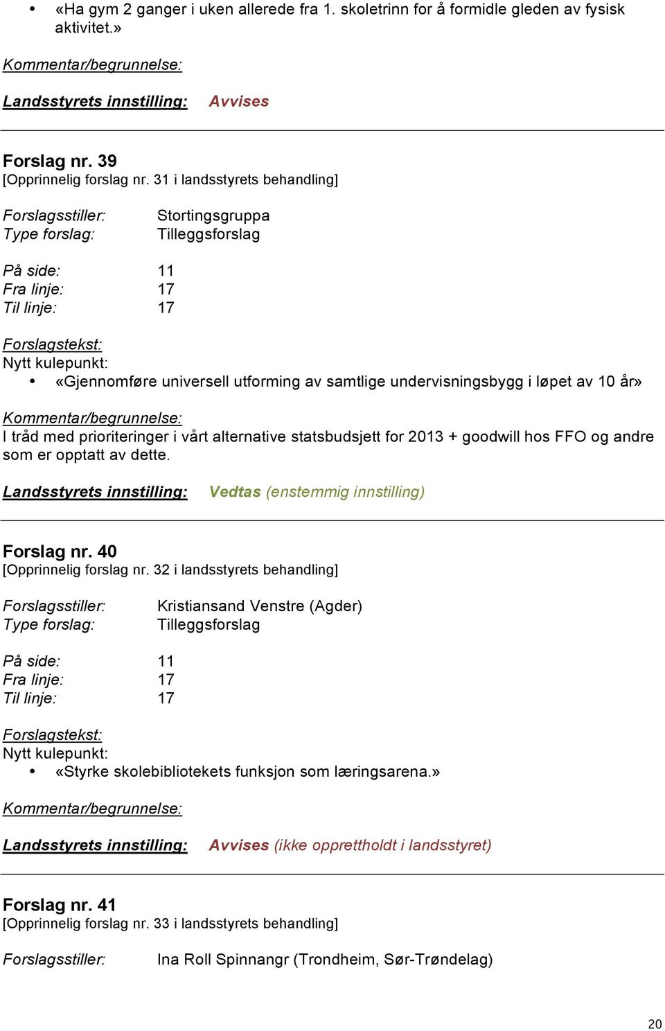 vårt alternative statsbudsjett for 2013 + goodwill hos FFO og andre som er opptatt av dette. Vedtas (enstemmig innstilling) Forslag nr. 40 [Opprinnelig forslag nr.