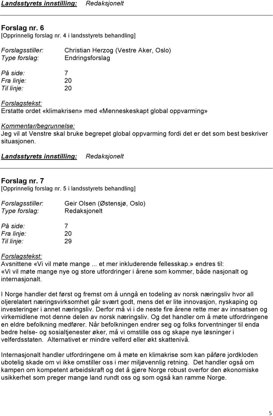 global oppvarming fordi det er det som best beskriver situasjonen. Redaksjonelt Forslag nr. 7 [Opprinnelig forslag nr.