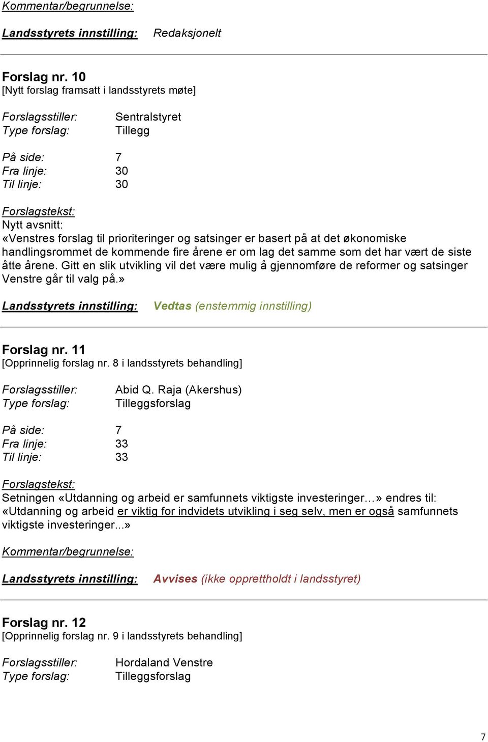 handlingsrommet de kommende fire årene er om lag det samme som det har vært de siste åtte årene.