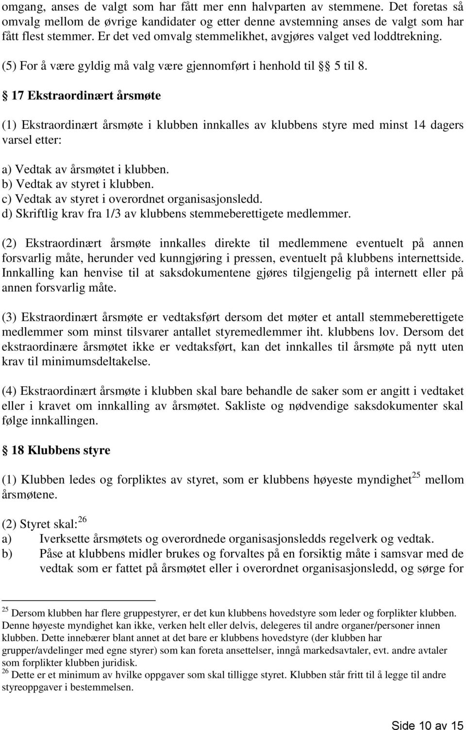 17 Ekstraordinært årsmøte (1) Ekstraordinært årsmøte i klubben innkalles av klubbens styre med minst 14 dagers varsel etter: a) Vedtak av årsmøtet i klubben. b) Vedtak av styret i klubben.