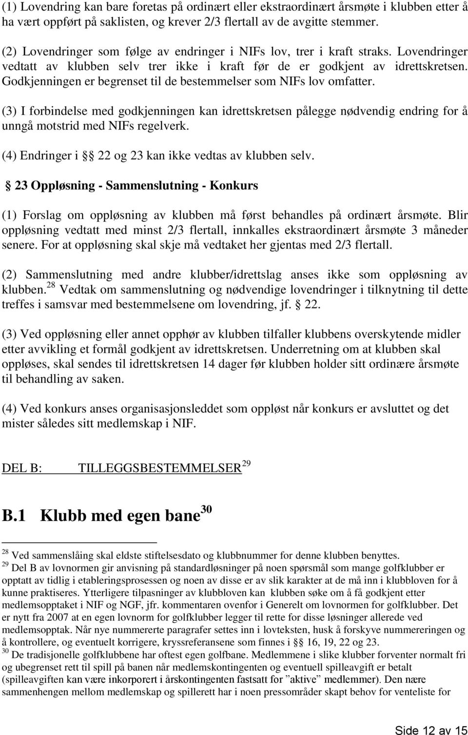 Godkjenningen er begrenset til de bestemmelser som NIFs lov omfatter. (3) I forbindelse med godkjenningen kan idrettskretsen pålegge nødvendig endring for å unngå motstrid med NIFs regelverk.