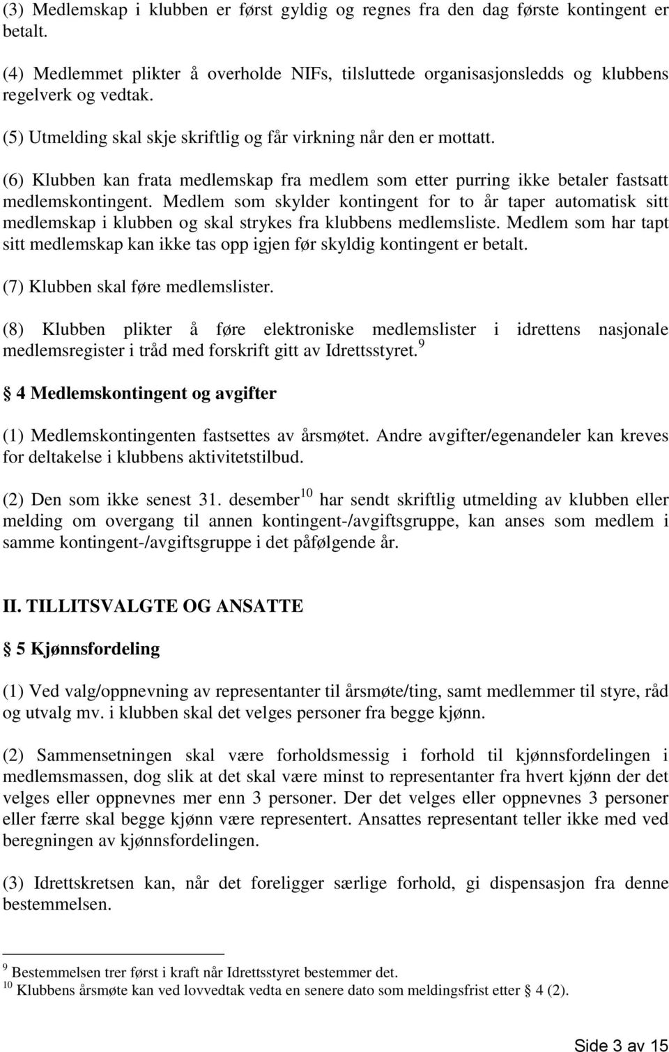 Medlem som skylder kontingent for to år taper automatisk sitt medlemskap i klubben og skal strykes fra klubbens medlemsliste.