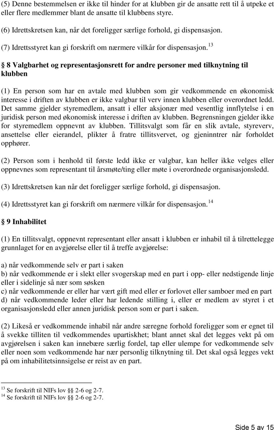 13 8 Valgbarhet og representasjonsrett for andre personer med tilknytning til klubben (1) En person som har en avtale med klubben som gir vedkommende en økonomisk interesse i driften av klubben er