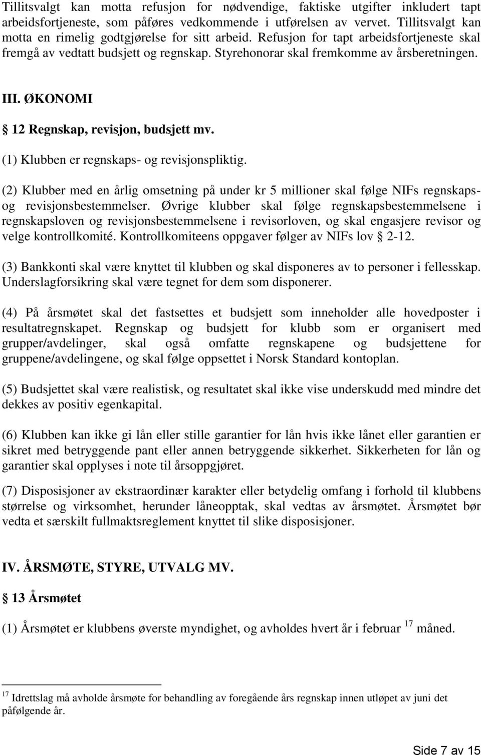 ØKONOMI 12 Regnskap, revisjon, budsjett mv. (1) Klubben er regnskaps- og revisjonspliktig. (2) Klubber med en årlig omsetning på under kr 5 millioner skal følge NIFs regnskapsog revisjonsbestemmelser.