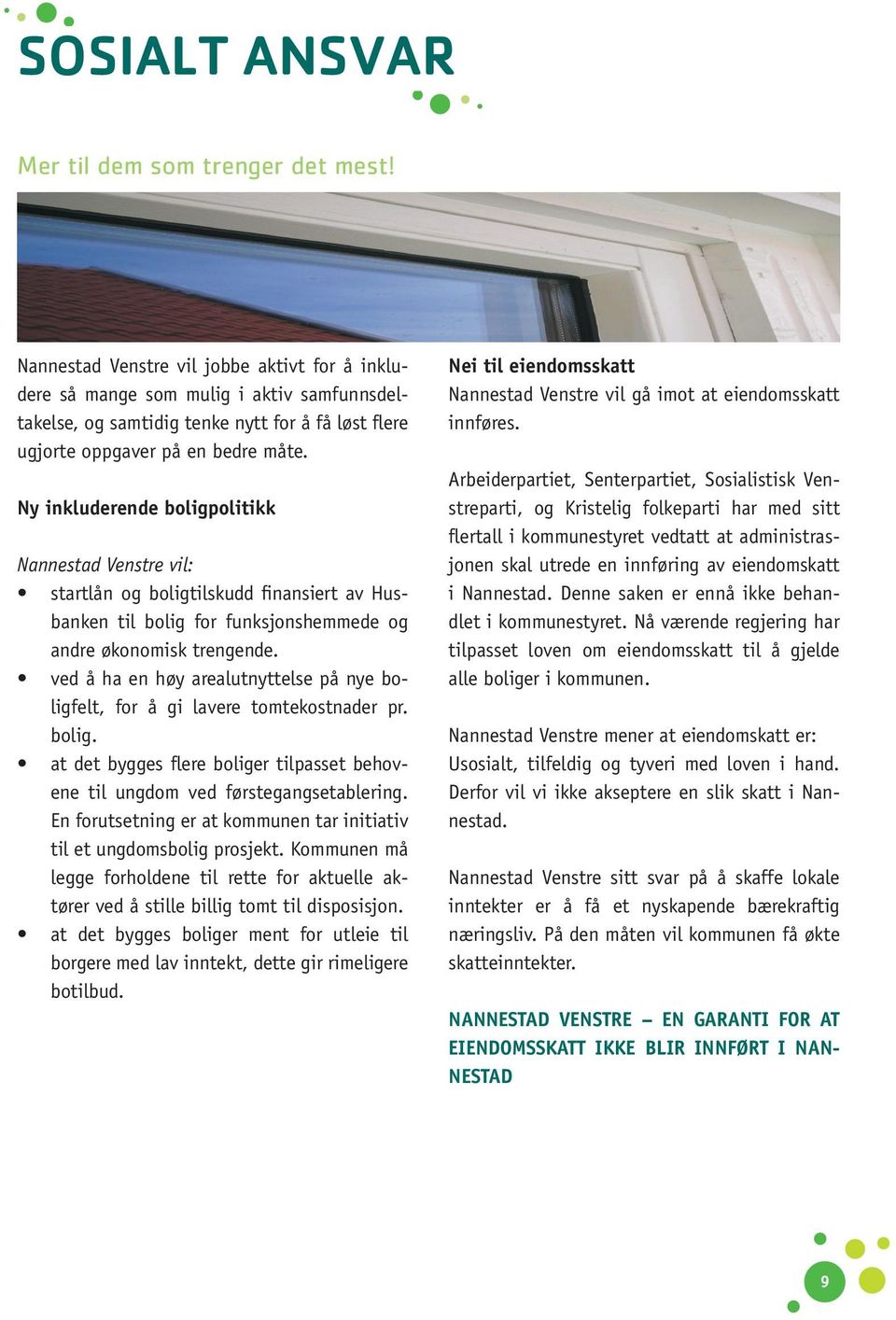 Ny inkluderende boligpolitikk Venstre vil: startlån og boligtilskudd finansiert av Husbanken til bolig for funksjonshemmede og andre økonomisk trengende.
