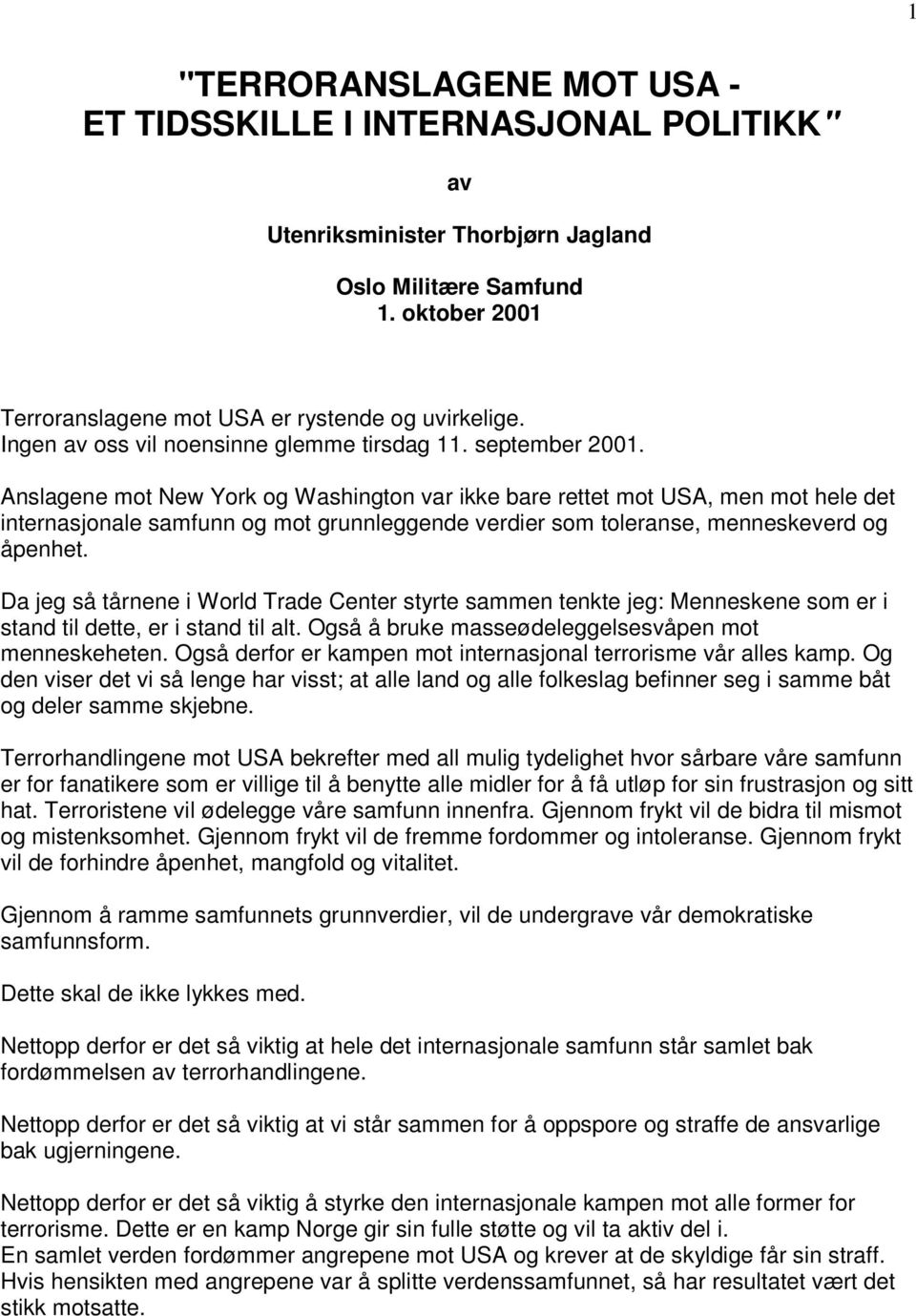 Anslagene mot New York og Washington var ikke bare rettet mot USA, men mot hele det internasjonale samfunn og mot grunnleggende verdier som toleranse, menneskeverd og åpenhet.