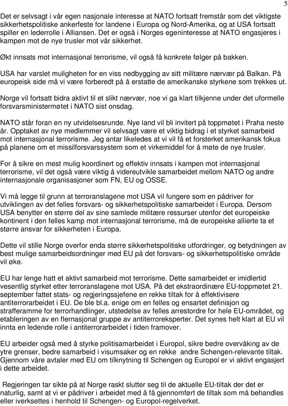 Økt innsats mot internasjonal terrorisme, vil også få konkrete følger på bakken. USA har varslet muligheten for en viss nedbygging av sitt militære nærvær på Balkan.