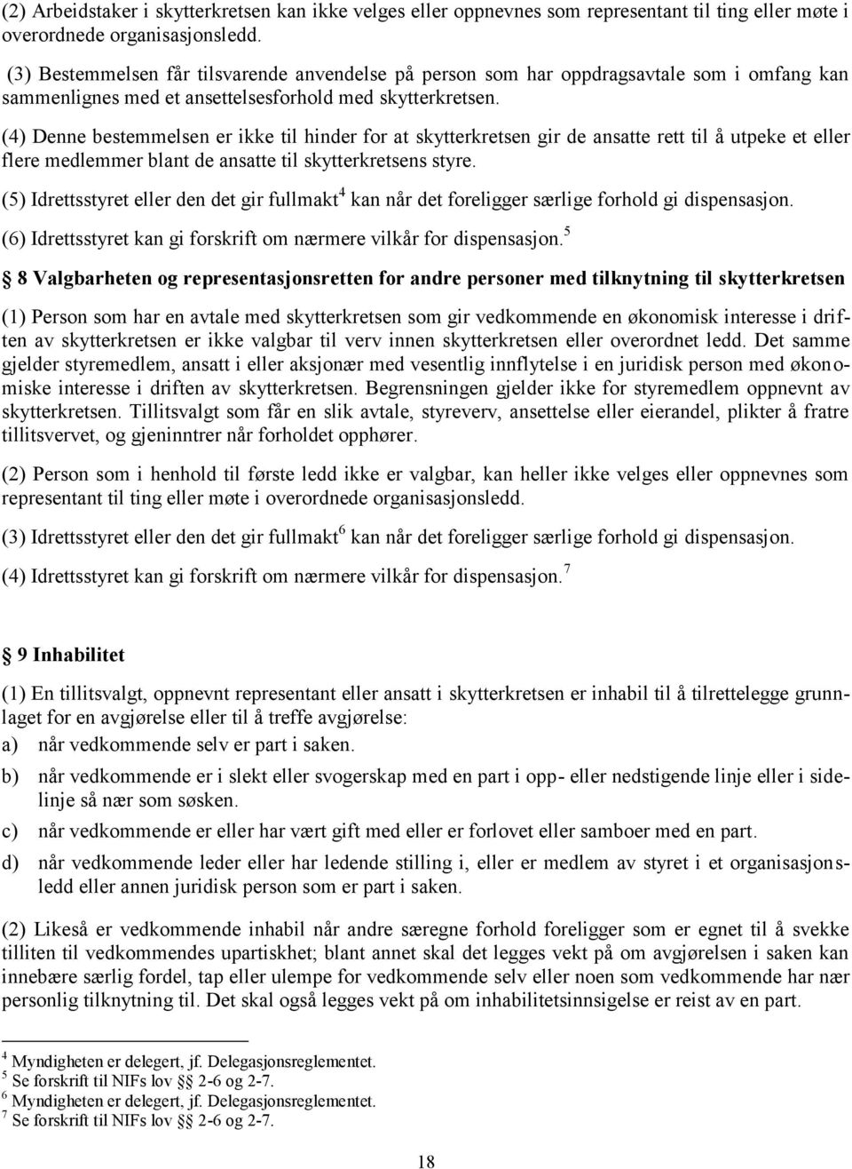 (4) Denne bestemmelsen er ikke til hinder for at skytterkretsen gir de ansatte rett til å utpeke et eller flere medlemmer blant de ansatte til skytterkretsens styre.