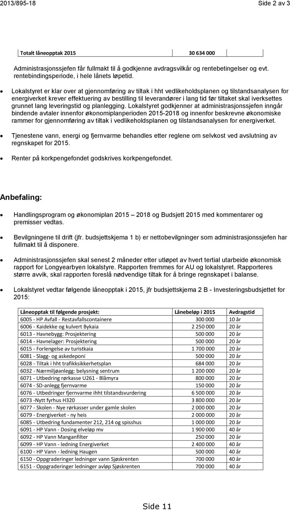 iverksettes grunnet lang leveringstid og planlegging.