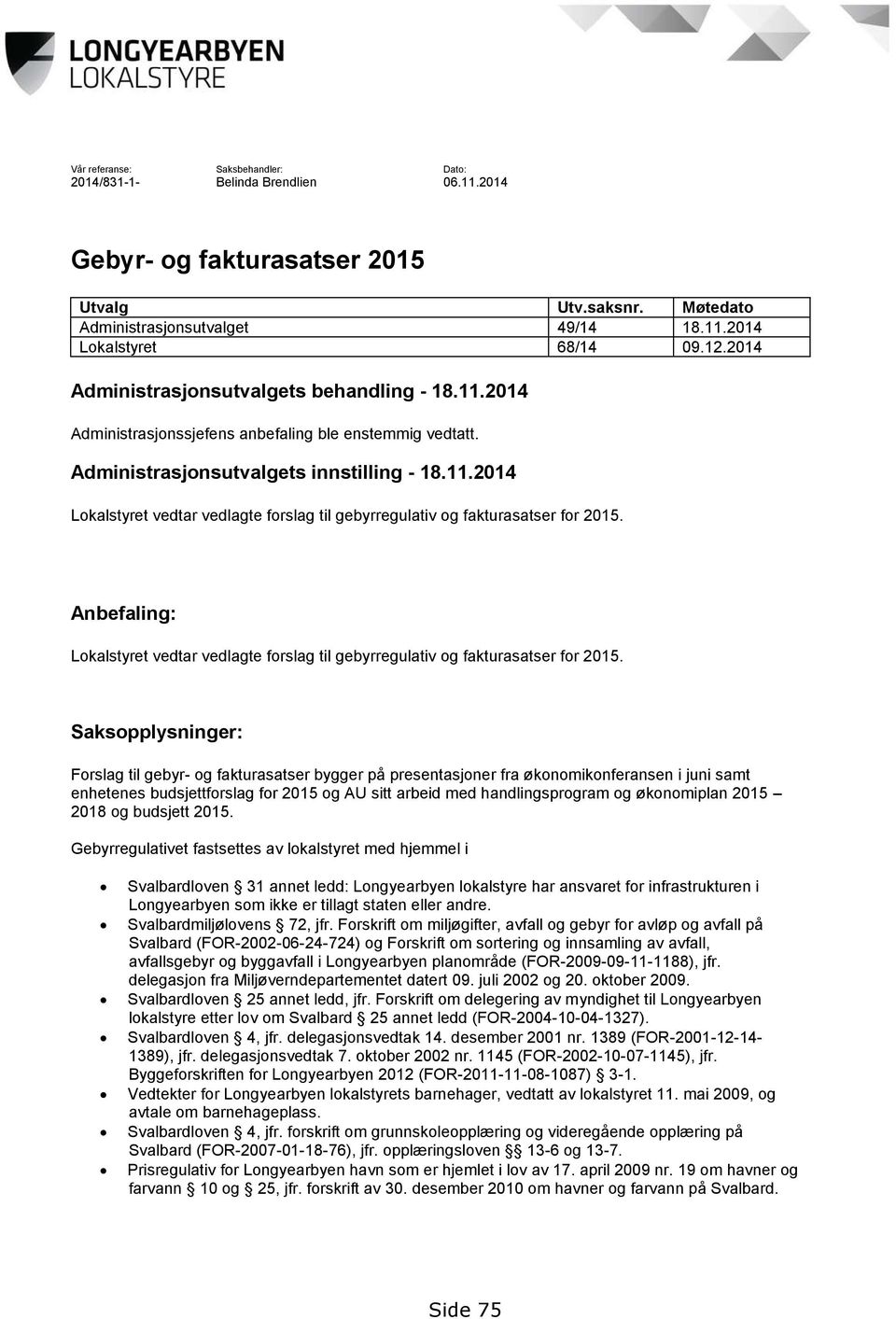 Anbefaling: Lokalstyret vedtar vedlagte forslag til gebyrregulativ og fakturasatser for 2015.