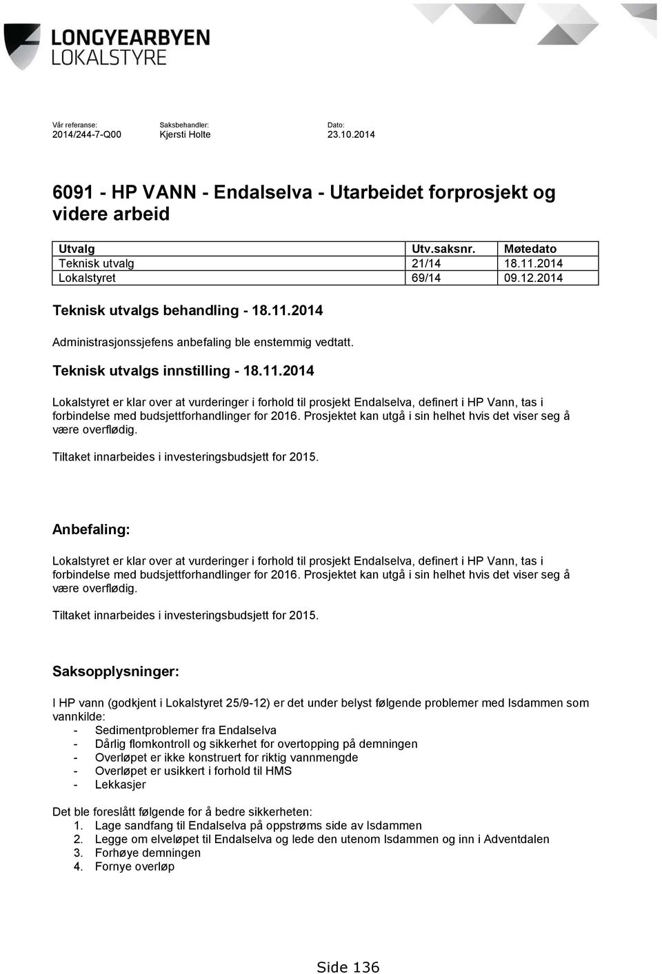 Prosjektet kan utgå i sin helhet hvis det viser seg å være overflødig. Tiltaket innarbeides i investeringsbudsjett for 2015.