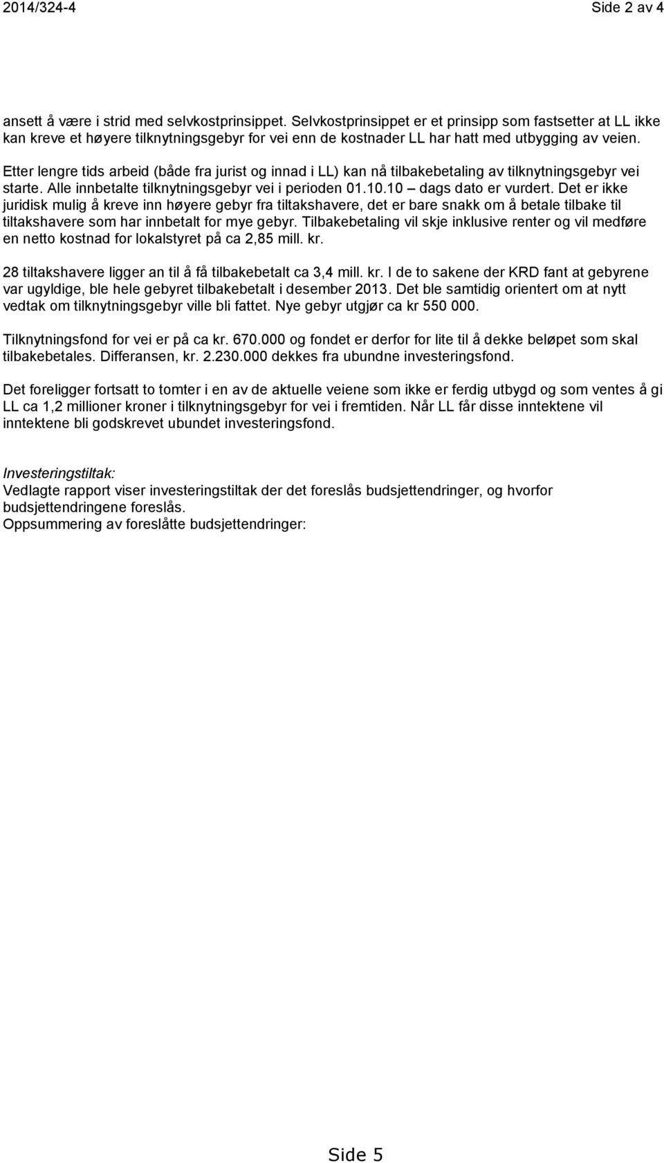 Etter lengre tids arbeid (både fra jurist og innad i LL) kan nå tilbakebetaling av tilknytningsgebyr vei starte. Alle innbetalte tilknytningsgebyr vei i perioden 01.10.10 dags dato er vurdert.