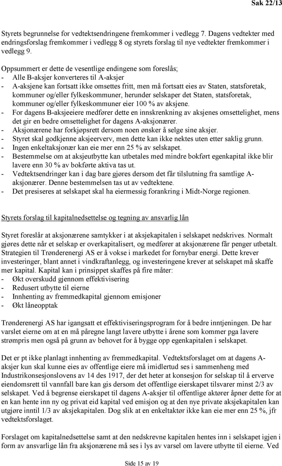 og/eller fylkeskommuner, herunder selskaper det Staten, statsforetak, kommuner og/eller fylkeskommuner eier 100 % av aksjene.