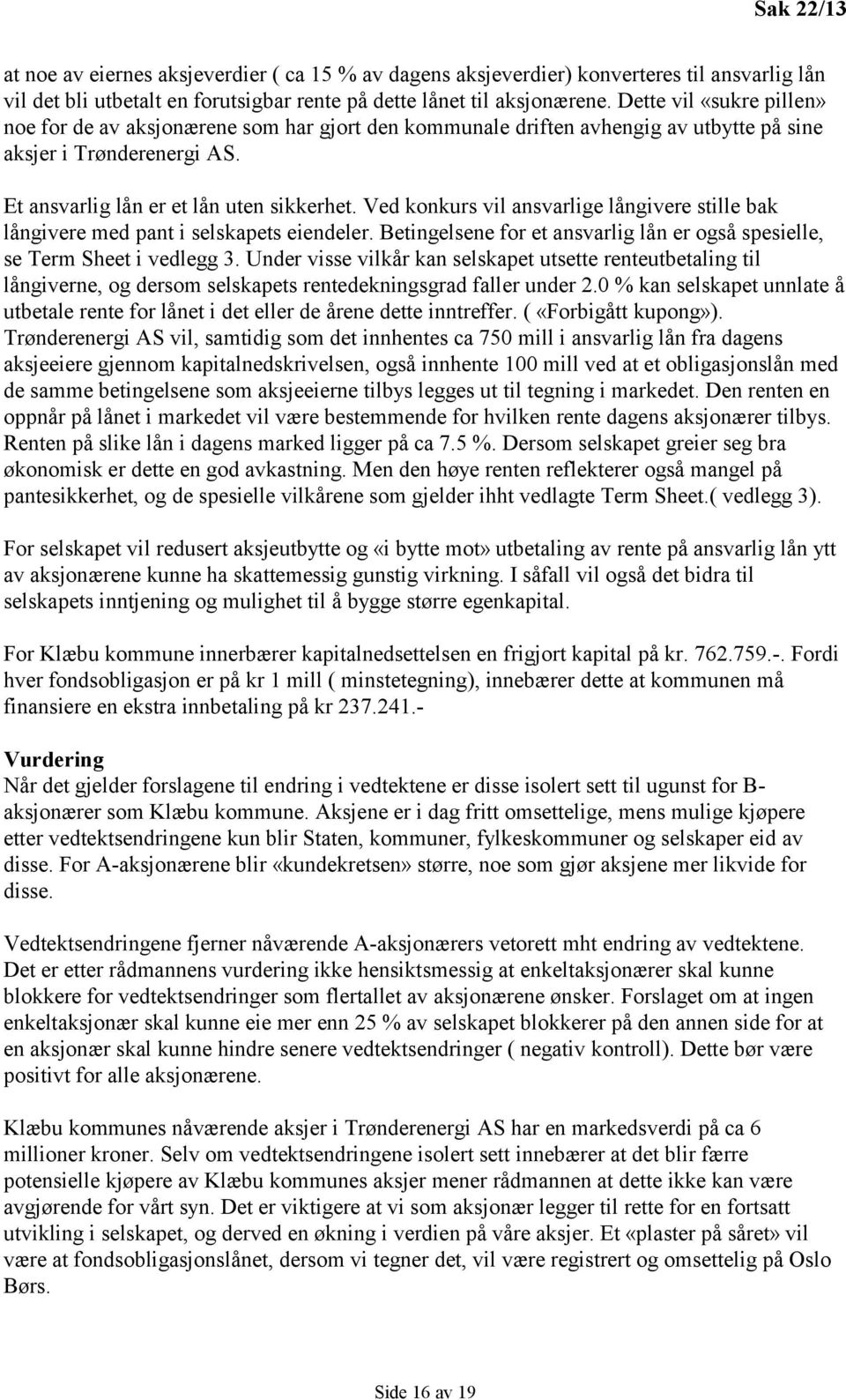 Ved konkurs vil ansvarlige långivere stille bak långivere med pant i selskapets eiendeler. Betingelsene for et ansvarlig lån er også spesielle, se Term Sheet i vedlegg 3.