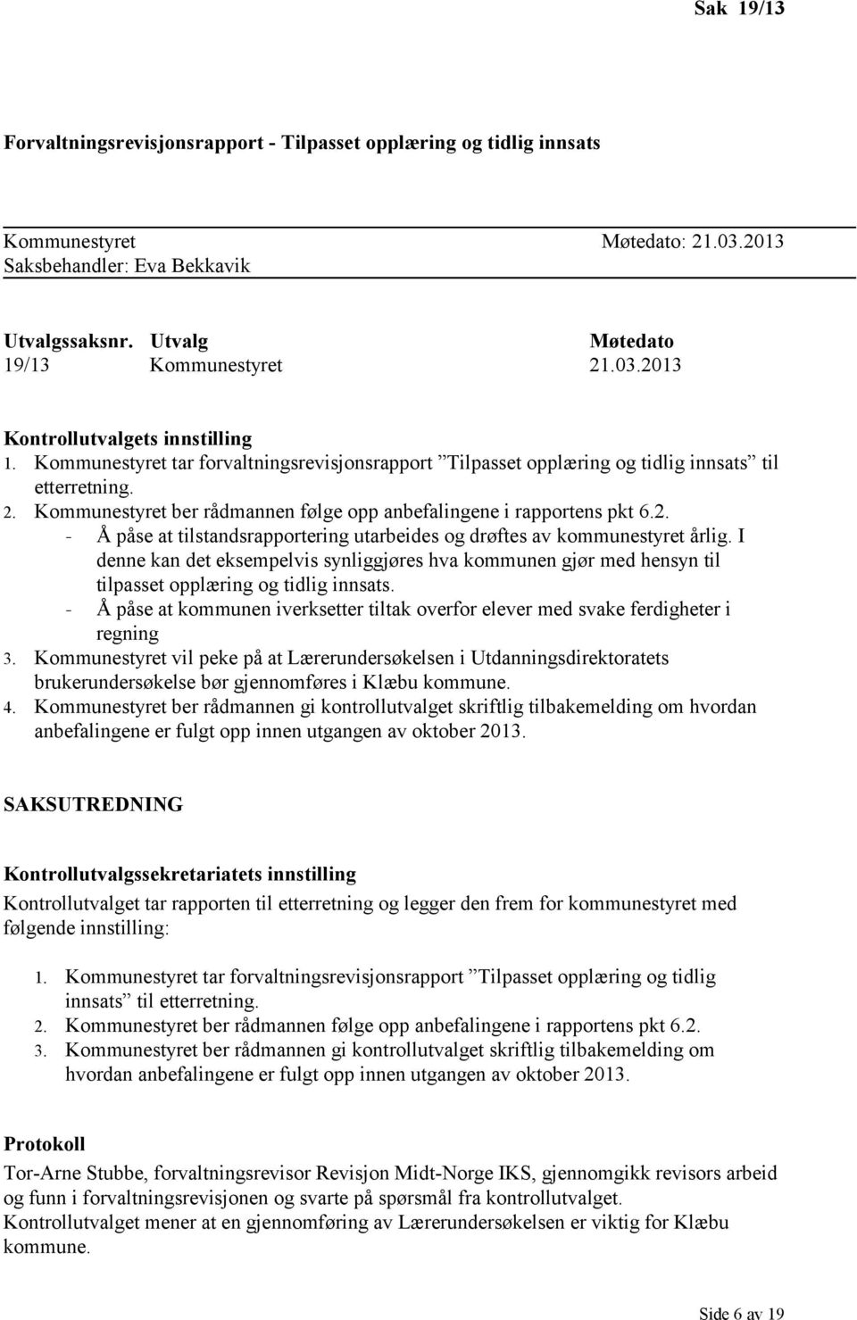 I denne kan det eksempelvis synliggjøres hva kommunen gjør med hensyn til tilpasset opplæring og tidlig innsats. Å påse at kommunen iverksetter tiltak overfor elever med svake ferdigheter i regning 3.