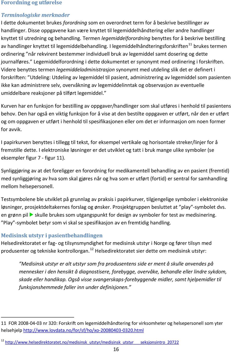 Termen legemiddelforordning benyttes for å beskrive bestilling av handlinger knyttet til legemiddelbehandling.