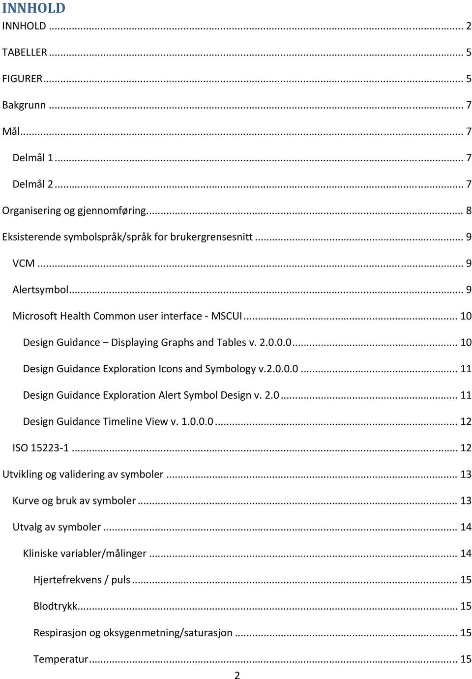 2.0.0.0... 11 Design Guidance Exploration Alert Symbol Design v. 2.0... 11 Design Guidance Timeline View v. 1.0.0.0... 12 ISO 15223 1... 12 Utvikling og validering av symboler.